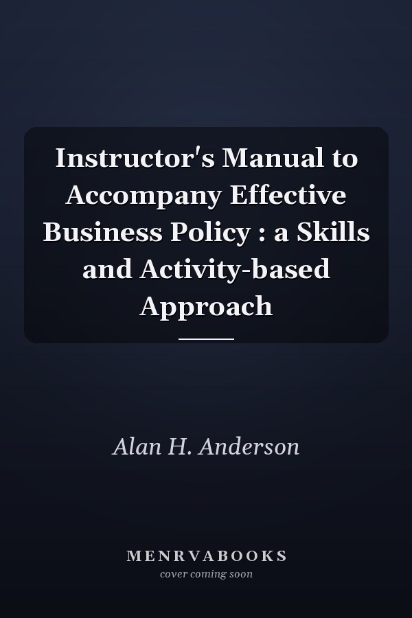 Instructor's Manual to Accompany Effective Business Policy : a Skills and Activity-based Approach