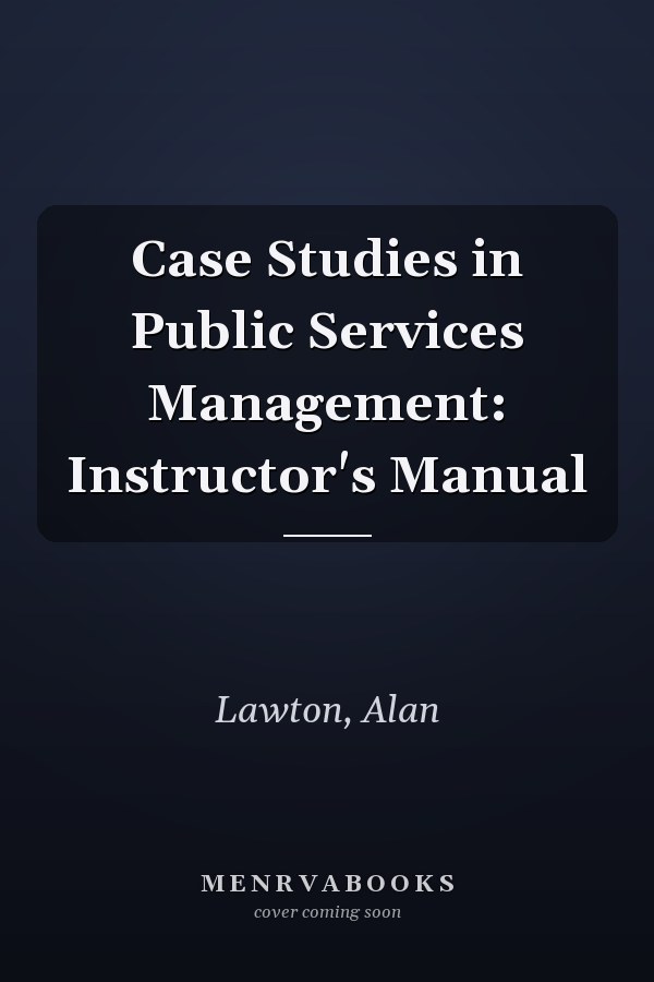 Case Studies in Public Services Management: Instructor's Manual