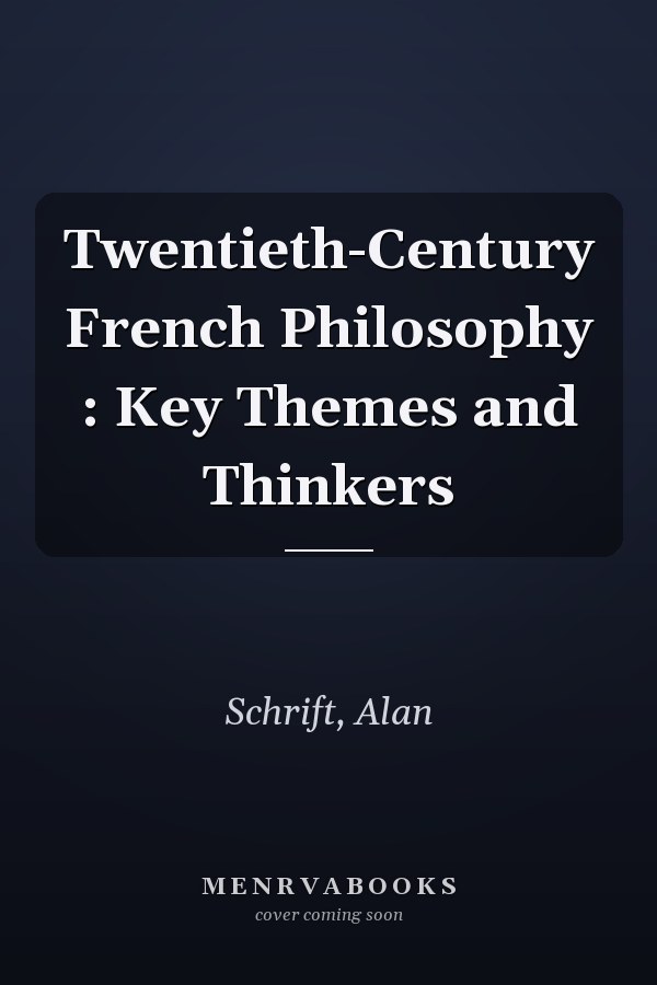 Twentieth-Century French Philosophy : Key Themes and Thinkers