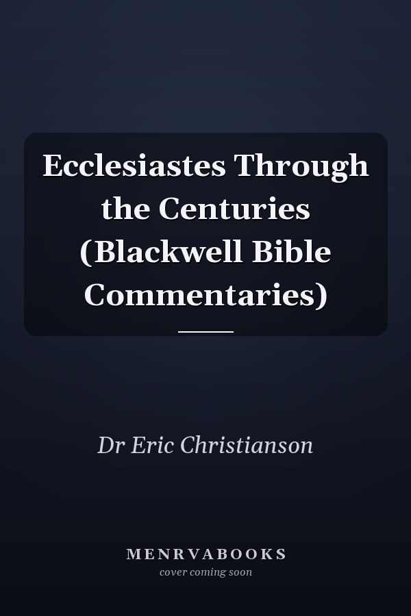 Ecclesiastes Through the Centuries (Blackwell Bible Commentaries)