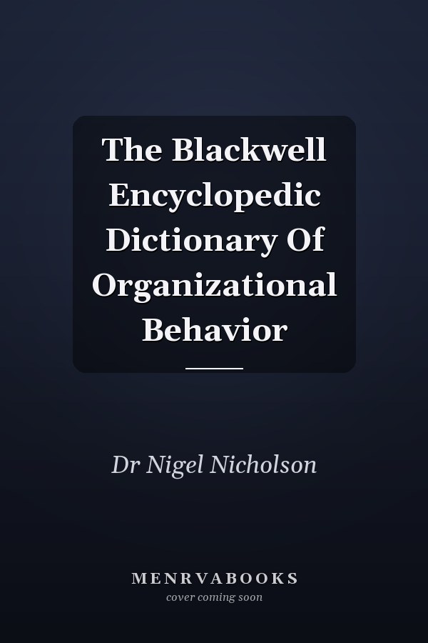 The Blackwell Encyclopedic Dictionary Of Organizational Behavior
