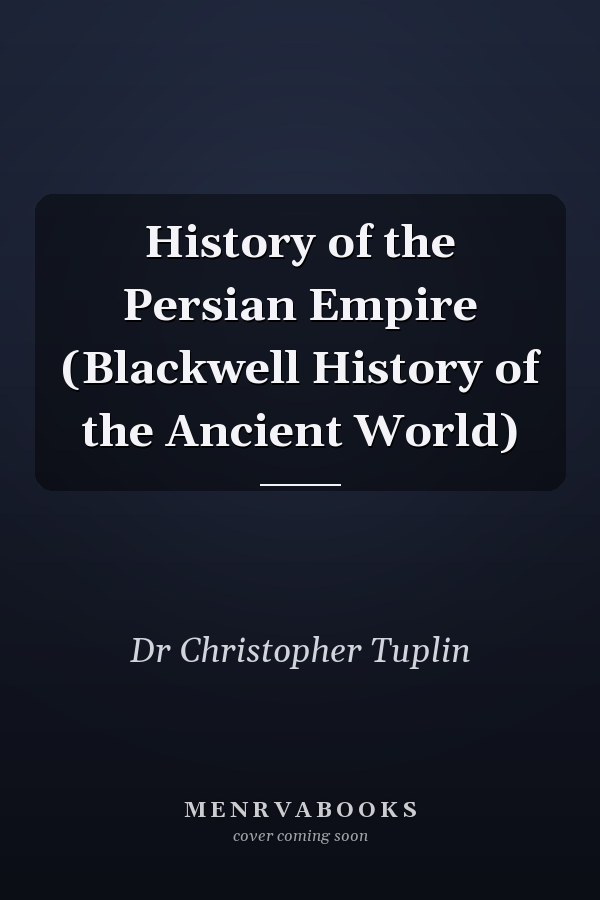History of the Persian Empire (Blackwell History of the Ancient World)