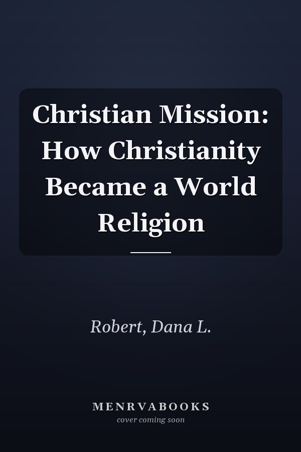 Christian Mission: How Christianity Became a World Religion