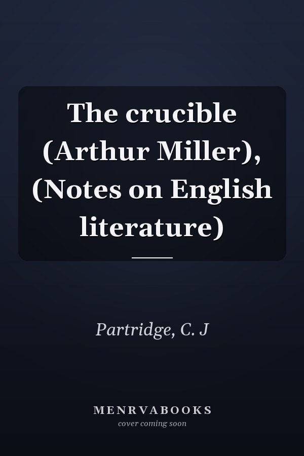 The crucible (Arthur Miller), (Notes on English literature)