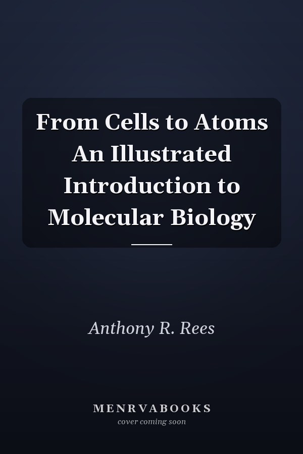 From Cells to Atoms An Illustrated Introduction to Molecular Biology