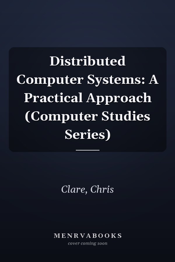 Distributed Computer Systems: A Practical Approach (Computer Studies Series)