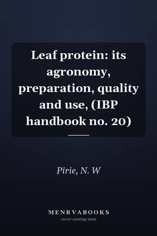Leaf protein: its agronomy, preparation, quality and use, (IBP handbook no. 20)