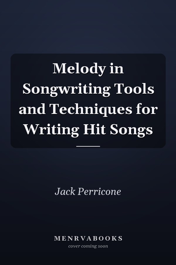 Melody in Songwriting Tools and Techniques for Writing Hit Songs
