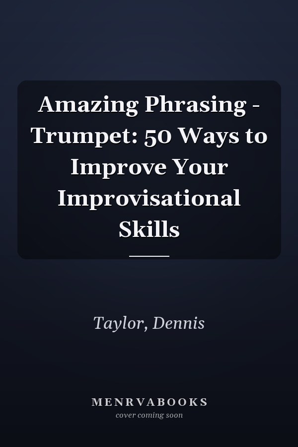 Amazing Phrasing - Trumpet: 50 Ways to Improve Your Improvisational Skills