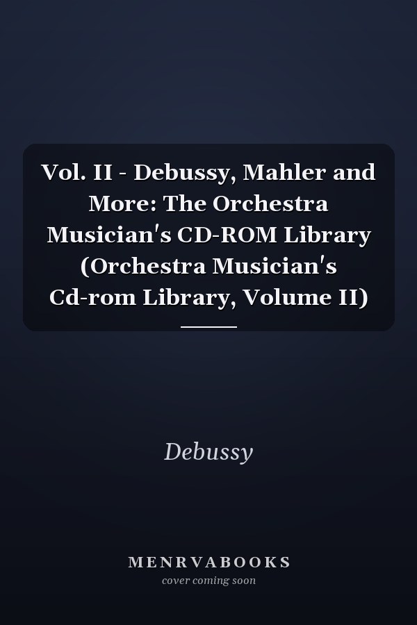Vol. II - Debussy, Mahler and More: The Orchestra Musician's CD-ROM Library (Orchestra Musician's Cd-rom Library, Volume II)