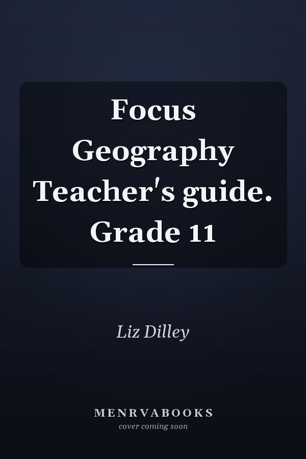 Focus Geography Teacher's guide. Grade 11