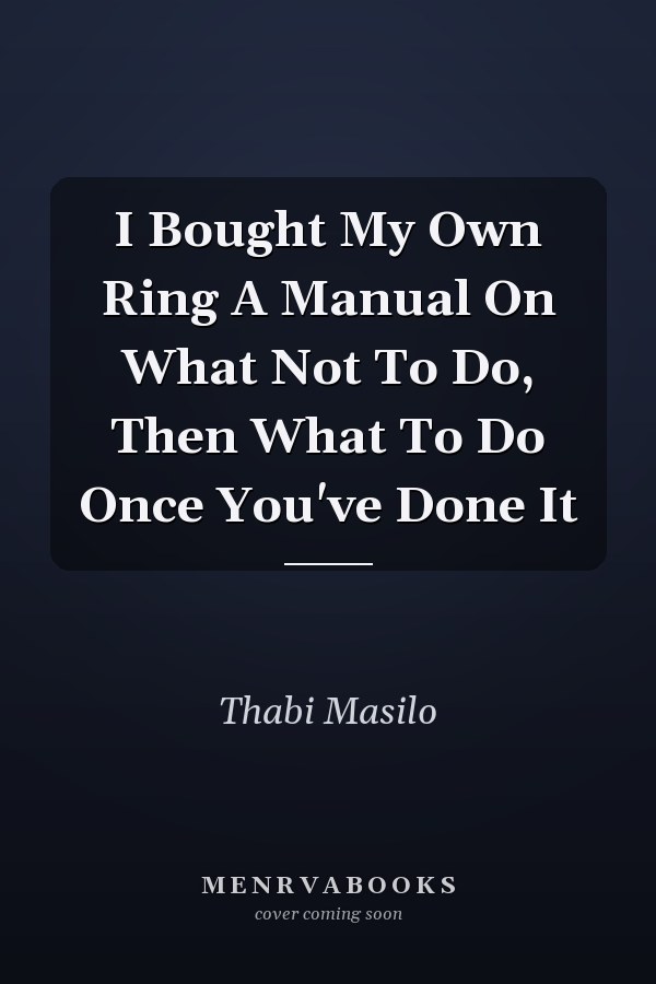 I Bought My Own Ring A Manual On What Not To Do, Then What To Do Once You've Done It