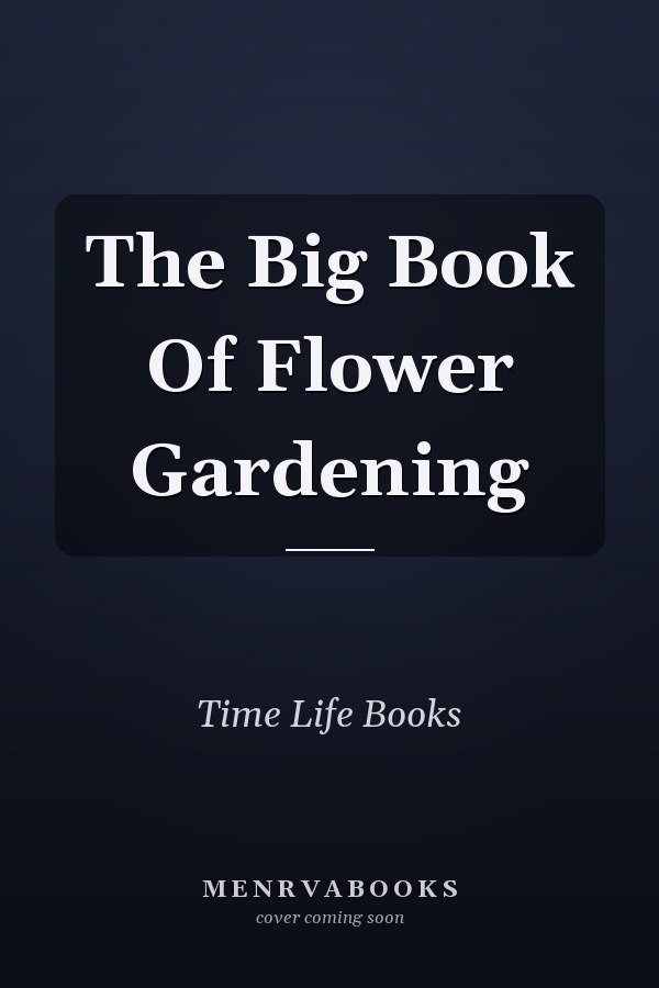 The Big Book Of Flower Gardening