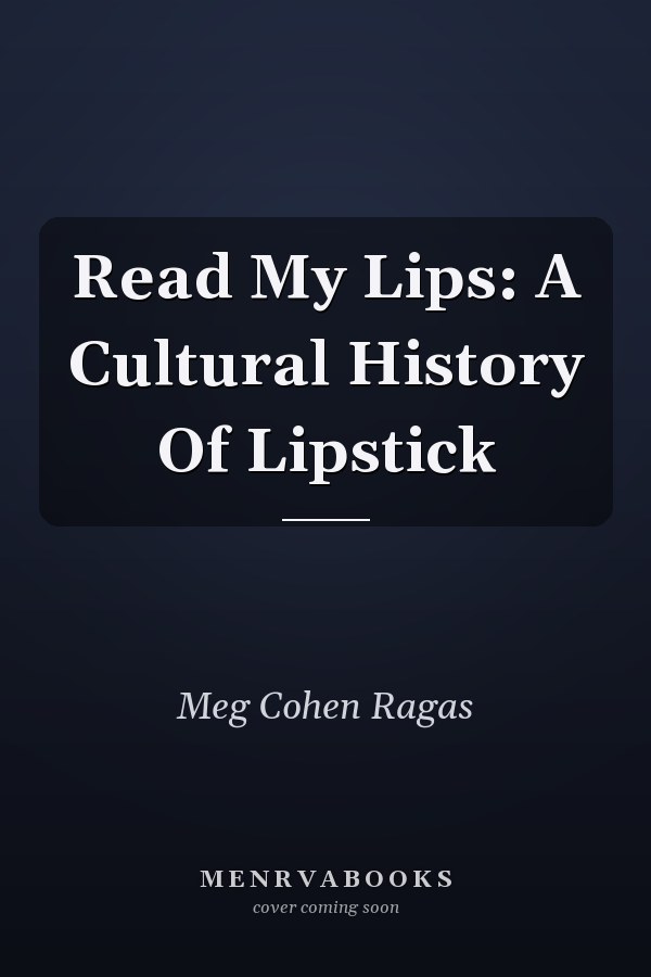 Read My Lips: A Cultural History Of Lipstick