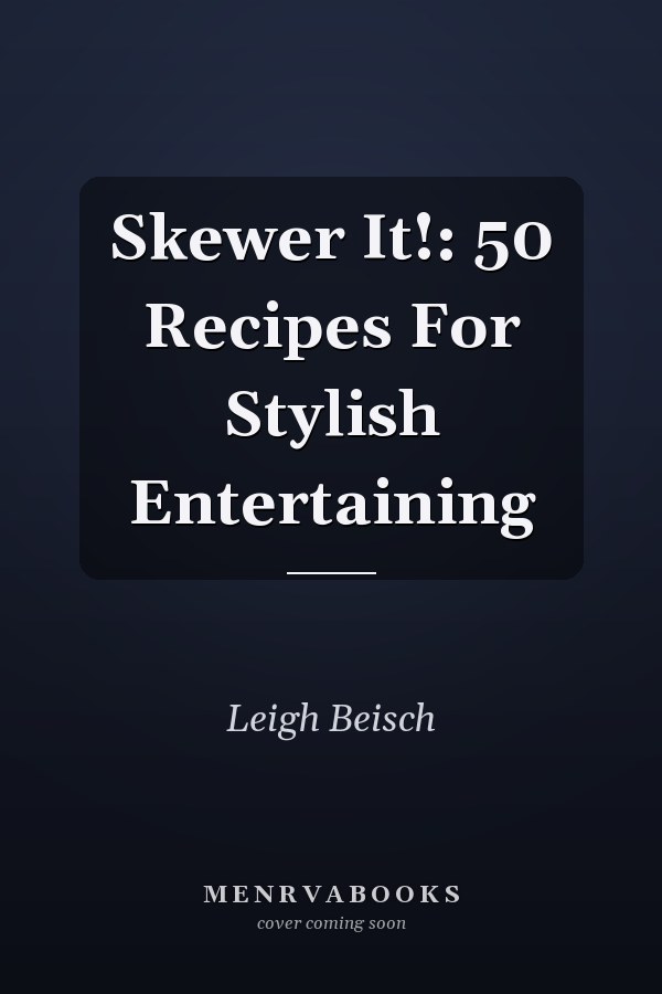 Skewer It!: 50 Recipes For Stylish Entertaining