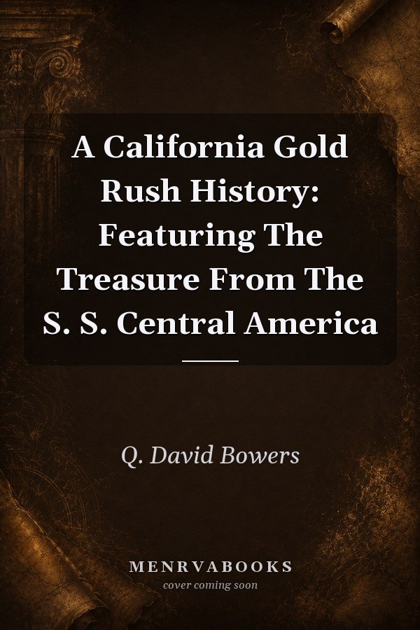 A California Gold Rush History: Featuring The Treasure From The S. S. Central America