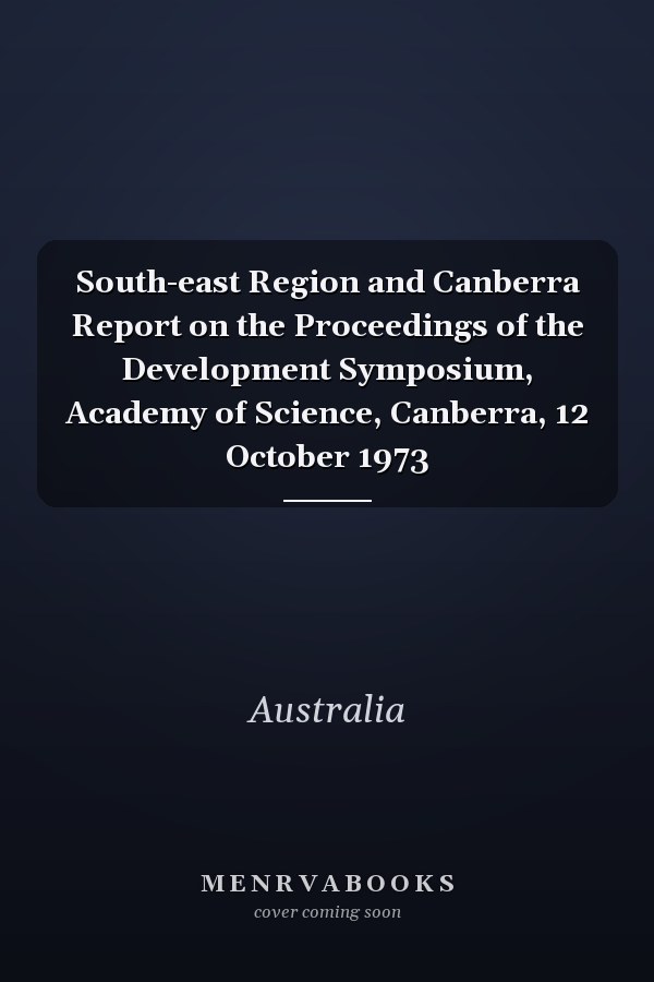 South-east Region and Canberra Report on the Proceedings of the Development Symposium, Academy of Science, Canberra, 12 October 1973