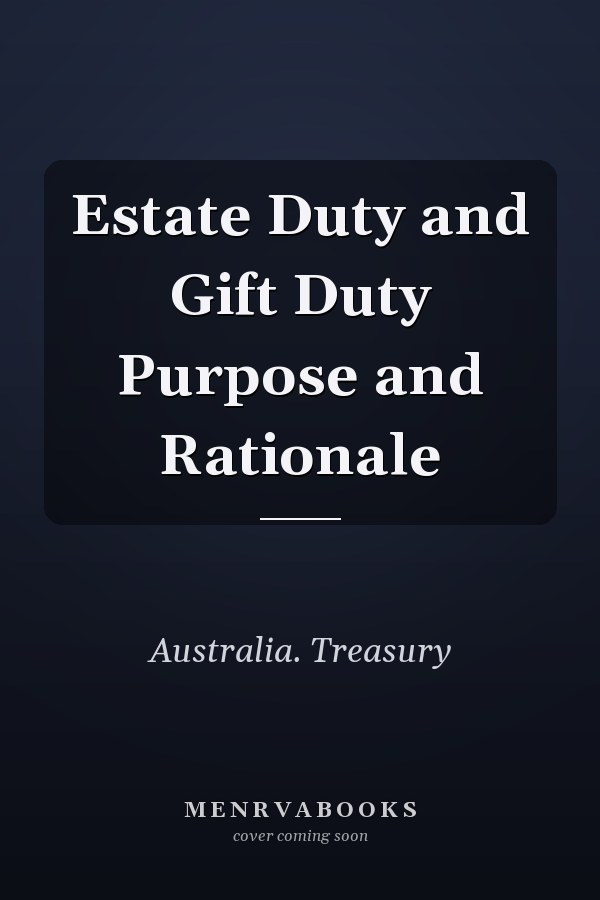 Estate Duty and Gift Duty Purpose and Rationale