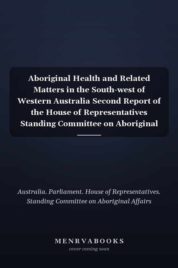 Aboriginal Health and Related Matters in the South-west of Western Australia Second Report of the House of Representatives Standing Committee on Aboriginal Affairs, 1975