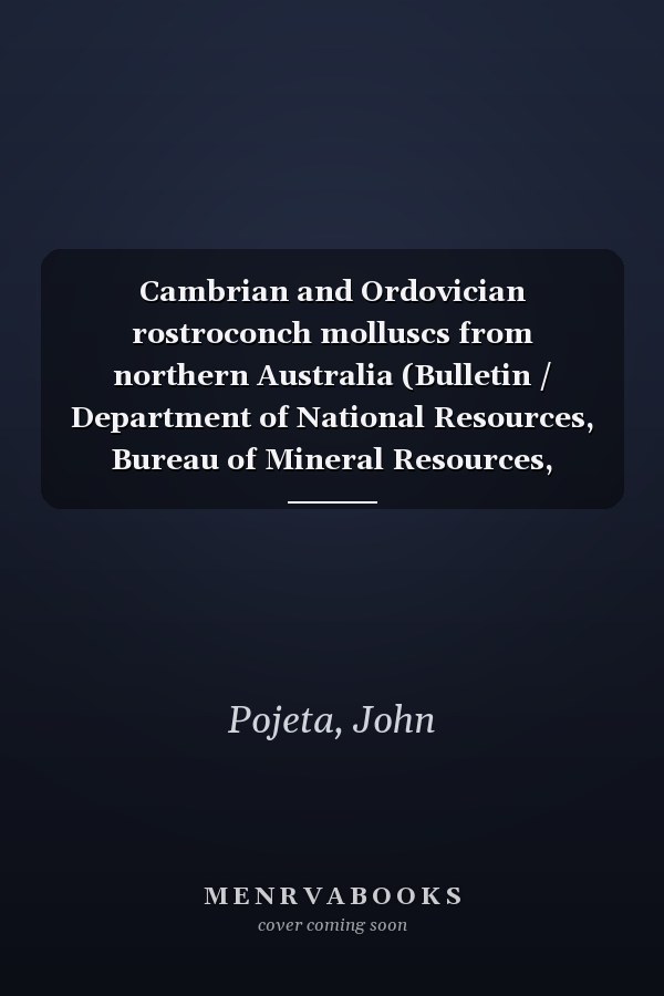 Cambrian and Ordovician rostroconch molluscs from northern Australia (Bulletin / Department of National Resources, Bureau of Mineral Resources, Geology and Geophysics)