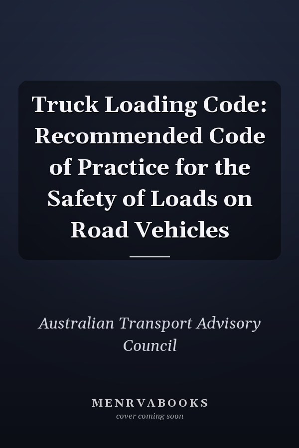 Truck Loading Code: Recommended Code of Practice for the Safety of Loads on Road Vehicles