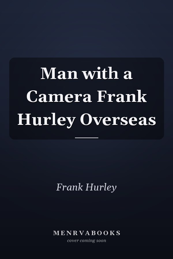 Man with a Camera Frank Hurley Overseas