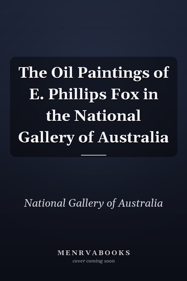 The Oil Paintings of E. Phillips Fox in the National Gallery of Australia