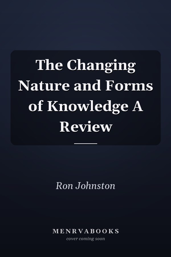 The Changing Nature and Forms of Knowledge A Review
