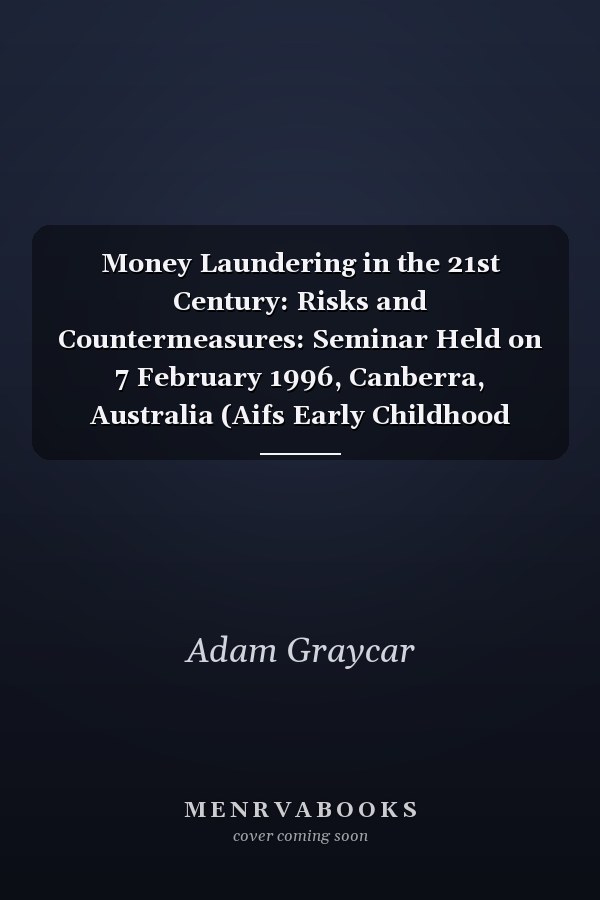 Money Laundering in the 21st Century: Risks and Countermeasures: Seminar Held on 7 February 1996, Canberra, Australia (Aifs Early Childhood Study)