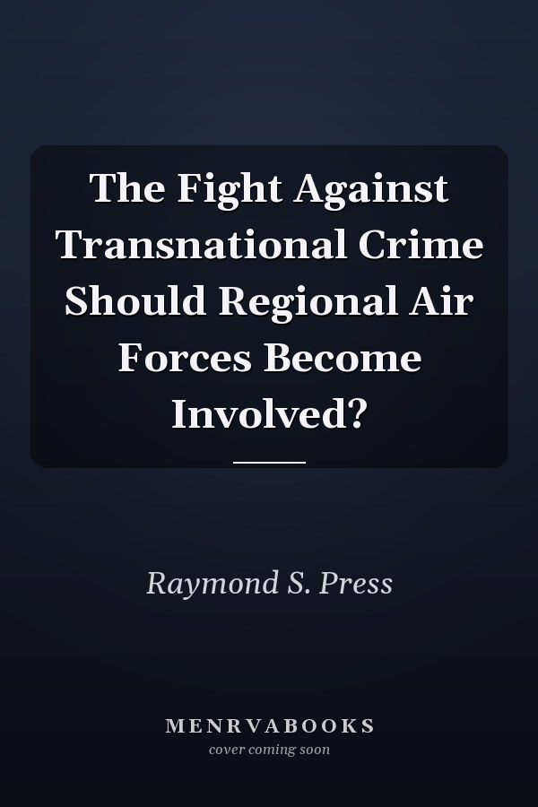 The Fight Against Transnational Crime Should Regional Air Forces Become Involved?