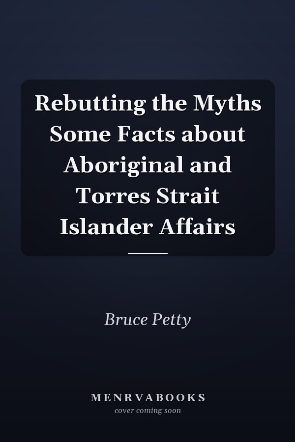Rebutting the Myths Some Facts about Aboriginal and Torres Strait Islander Affairs