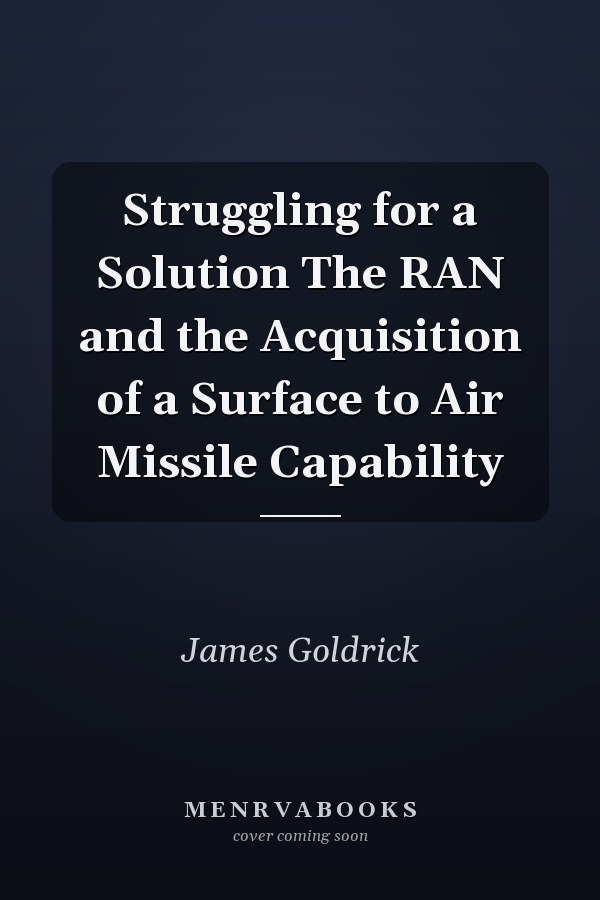 Struggling for a Solution The RAN and the Acquisition of a Surface to Air Missile Capability