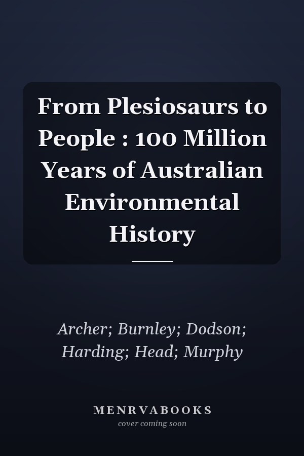 From Plesiosaurs to People : 100 Million Years of Australian Environmental History
