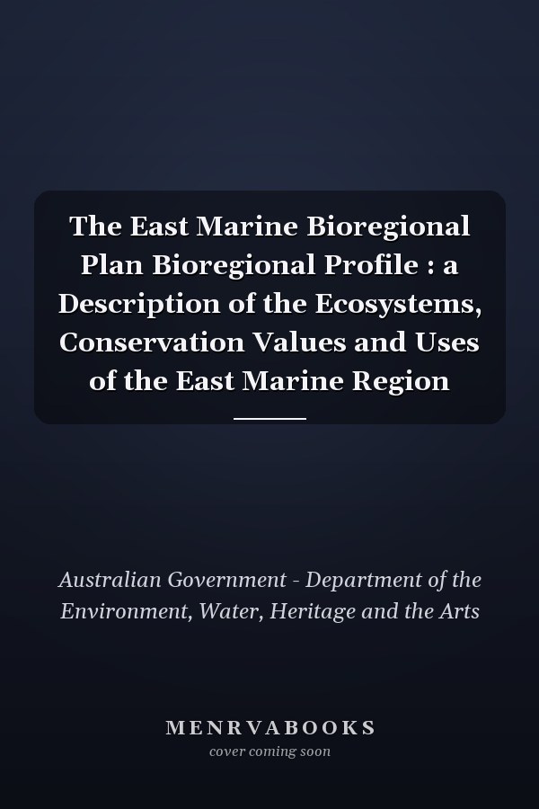 The East Marine Bioregional Plan Bioregional Profile : a Description of the Ecosystems, Conservation Values and Uses of the East Marine Region