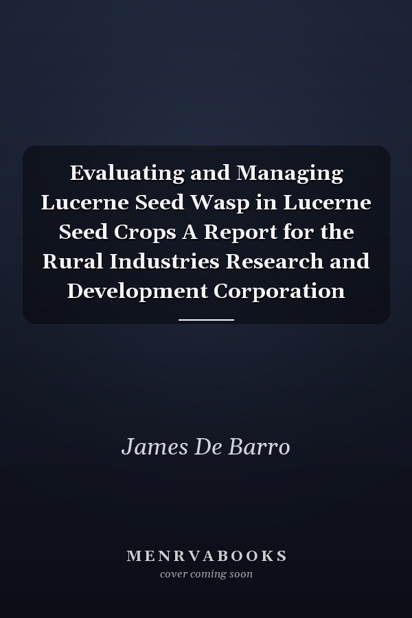 Evaluating and Managing Lucerne Seed Wasp in Lucerne Seed Crops A Report for the Rural Industries Research and Development Corporation