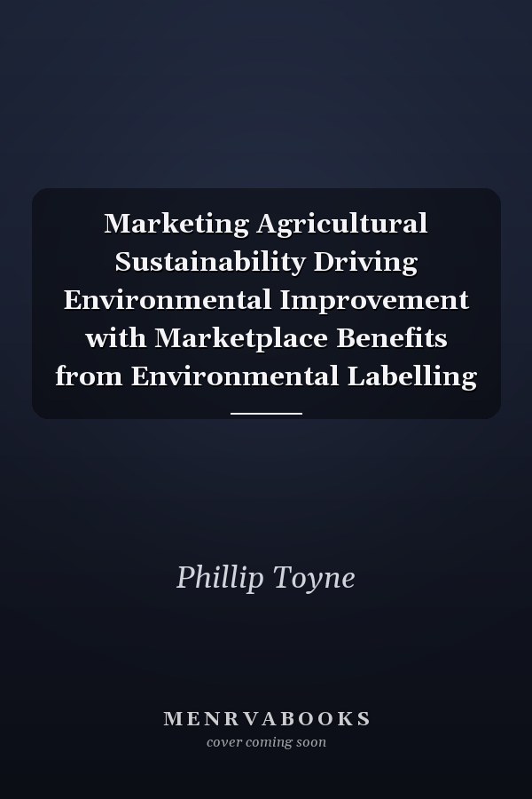 Marketing Agricultural Sustainability Driving Environmental Improvement with Marketplace Benefits from Environmental Labelling