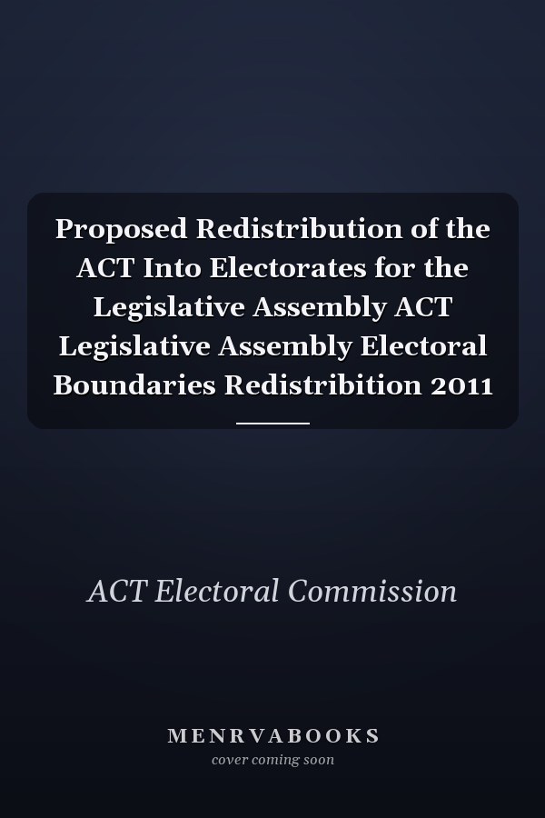Proposed Redistribution of the ACT Into Electorates for the Legislative Assembly ACT Legislative Assembly Electoral Boundaries Redistribition 2011