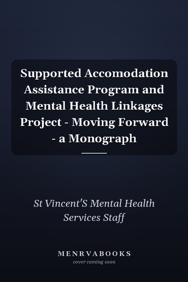 Supported Accomodation Assistance Program and Mental Health Linkages Project - Moving Forward - a Monograph