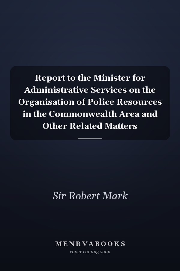 Report to the Minister for Administrative Services on the Organisation of Police Resources in the Commonwealth Area and Other Related Matters