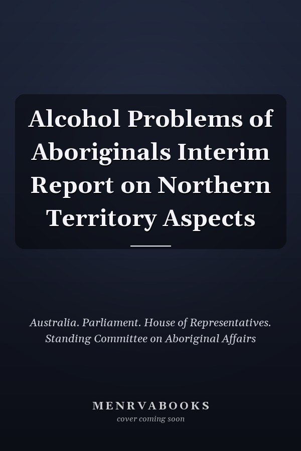 Alcohol Problems of Aboriginals Interim Report on Northern Territory Aspects