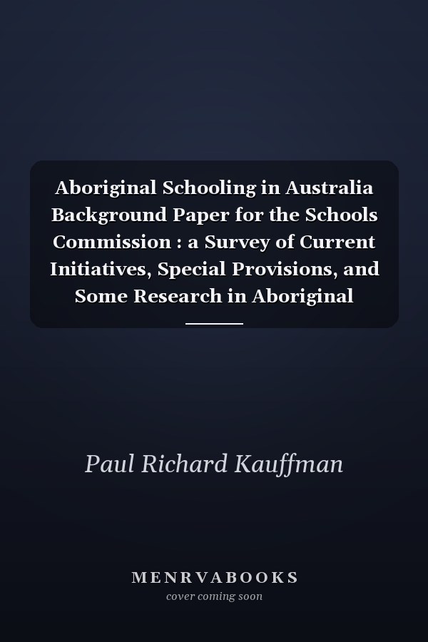 Aboriginal Schooling in Australia Background Paper for the Schools Commission : a Survey of Current Initiatives, Special Provisions, and Some Research in Aboriginal Education