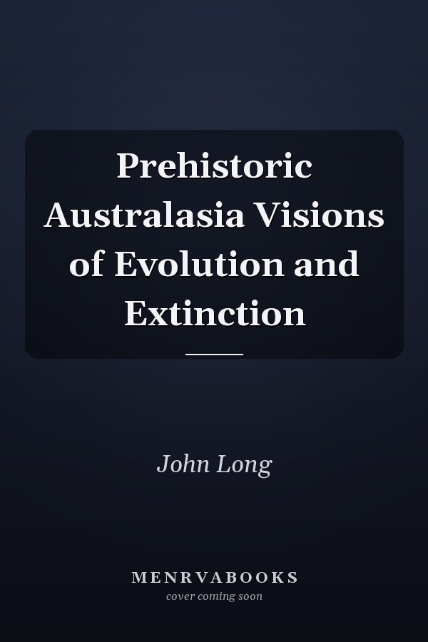 Prehistoric Australasia Visions of Evolution and Extinction