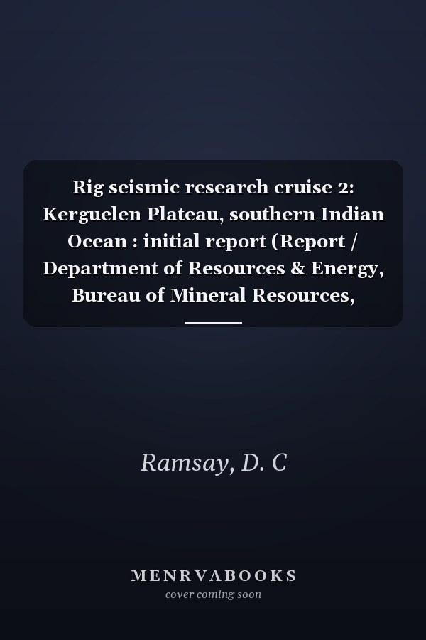 Rig seismic research cruise 2: Kerguelen Plateau, southern Indian Ocean : initial report (Report / Department of Resources & Energy, Bureau of Mineral Resources, Geology & Geophysics)