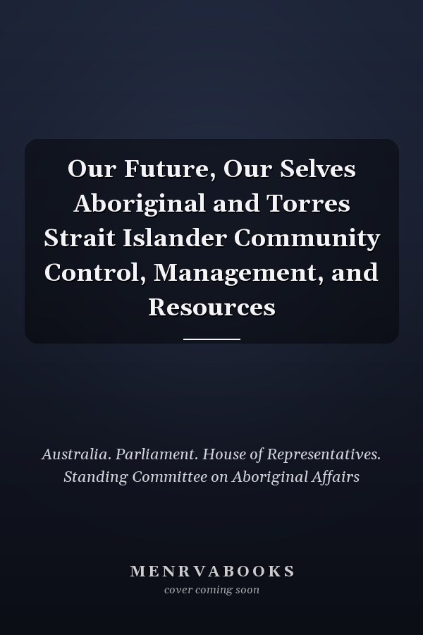 Our Future, Our Selves Aboriginal and Torres Strait Islander Community Control, Management, and Resources