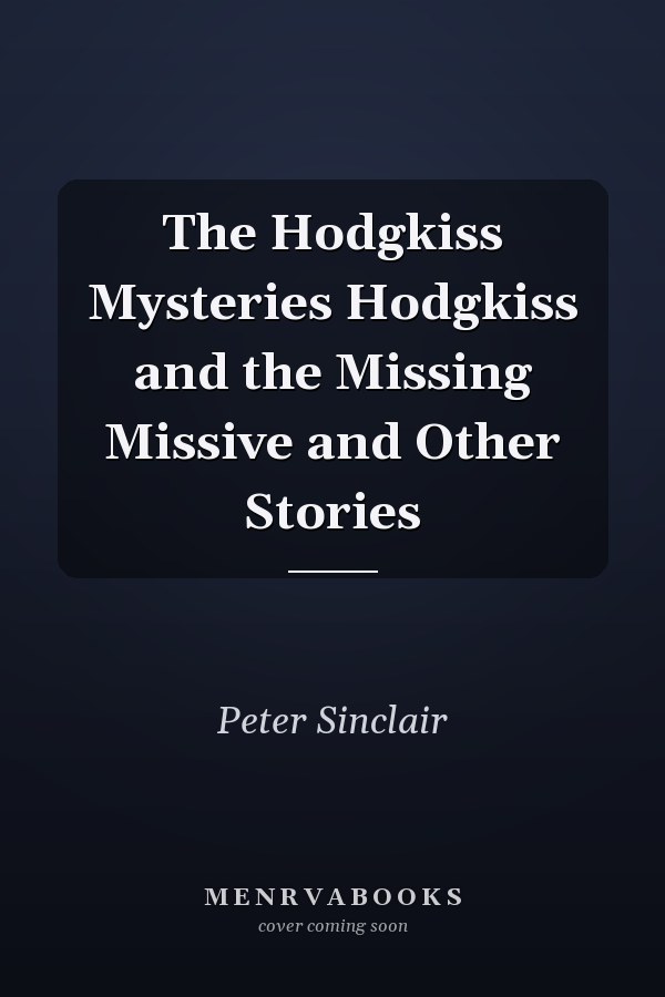 The Hodgkiss Mysteries Hodgkiss and the Missing Missive and Other Stories