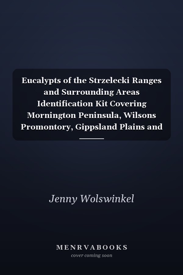 Eucalypts of the Strzelecki Ranges and Surrounding Areas Identification Kit Covering Mornington Peninsula, Wilsons Promontory, Gippsland Plains and Gippsland Lakes