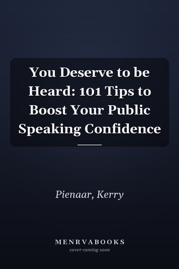 You Deserve to be Heard: 101 Tips to Boost Your Public Speaking Confidence