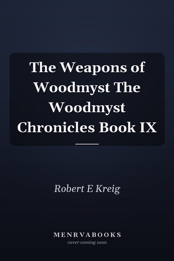 The Weapons of Woodmyst The Woodmyst Chronicles Book IX