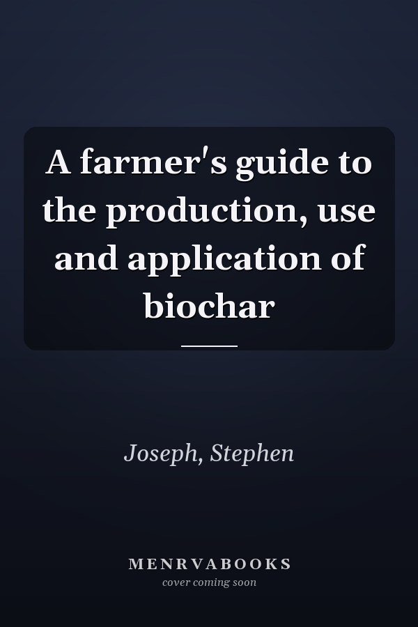 A farmer's guide to the production, use and application of biochar