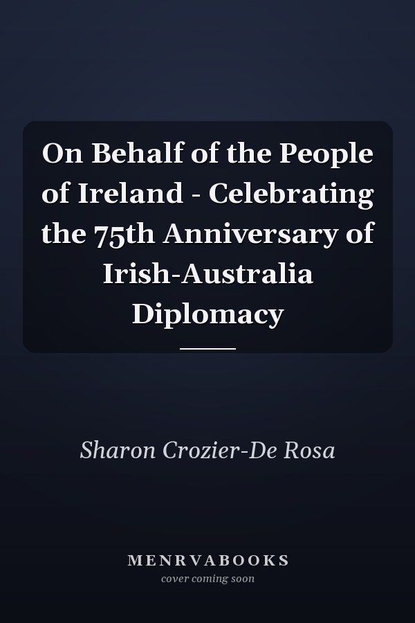 On Behalf of the People of Ireland - Celebrating the 75th Anniversary of Irish-Australia Diplomacy
